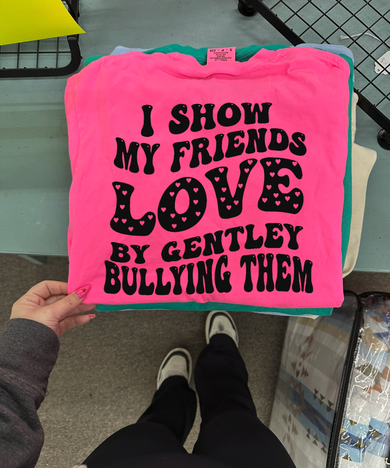 show my friends love Gently bully tee or sweatshirt