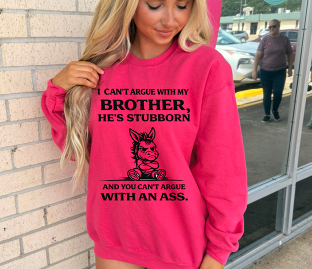 can't argue with an ass brother tee or sweatshirt