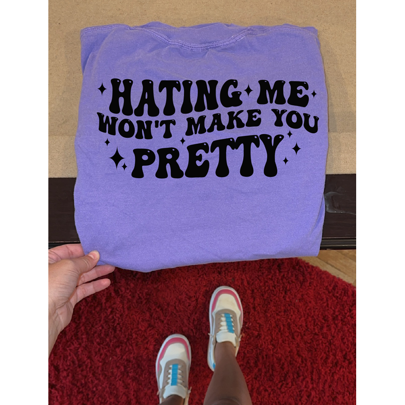 hating me won&#39;t make you pretty tee or sweatshirt