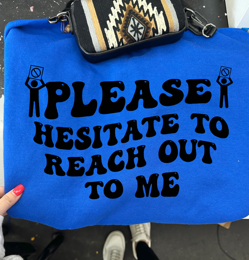 Please hesitate to reach out to me  tee or sweatshirt
