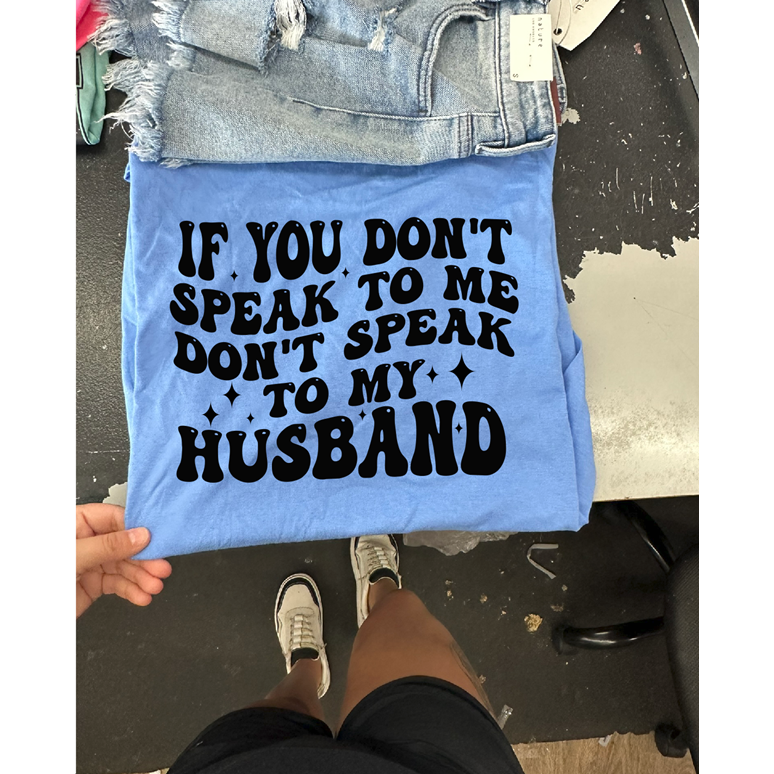 If you don&#39;t Speak to me don&#39;t speak to my husband Tee or sweatshirt