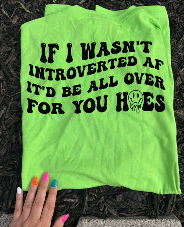 If I wasnt introverted it would be all over for  tee or sweatshirt