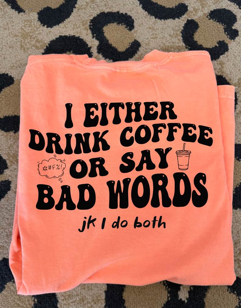 i either drink coffee or say bad words jk i do both tee or sweatshirt
