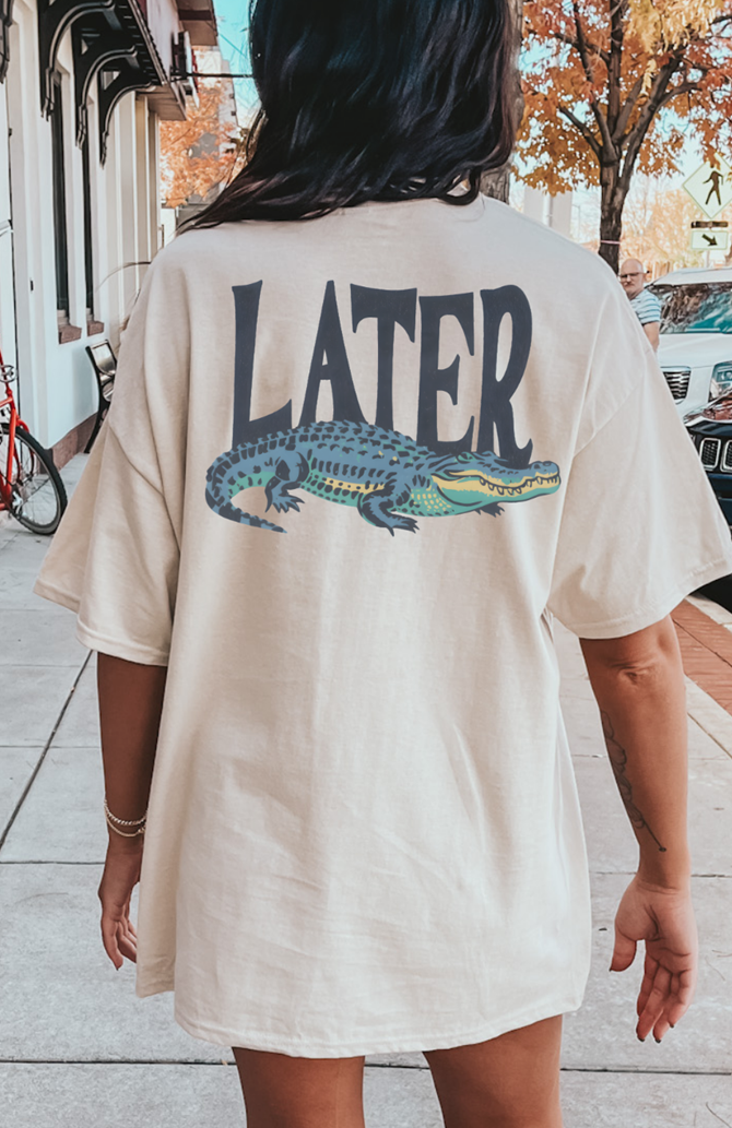 Later Alligator Tee or sweatshirt