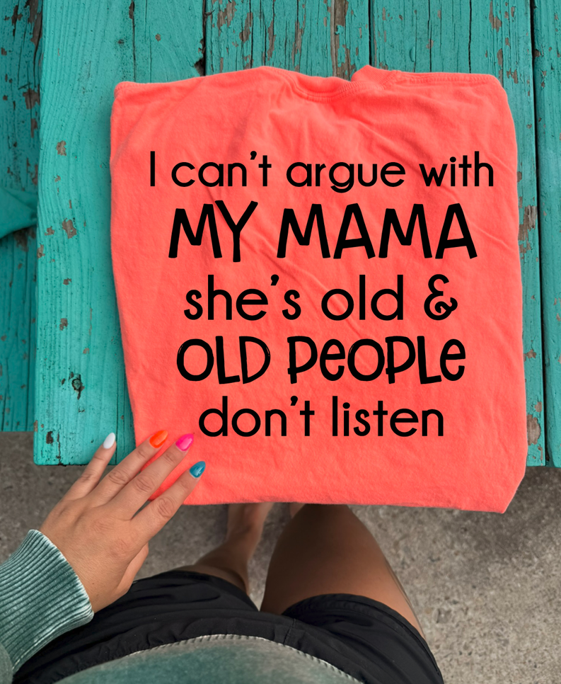Cant argue with my mama shes old tee or sweatshirt