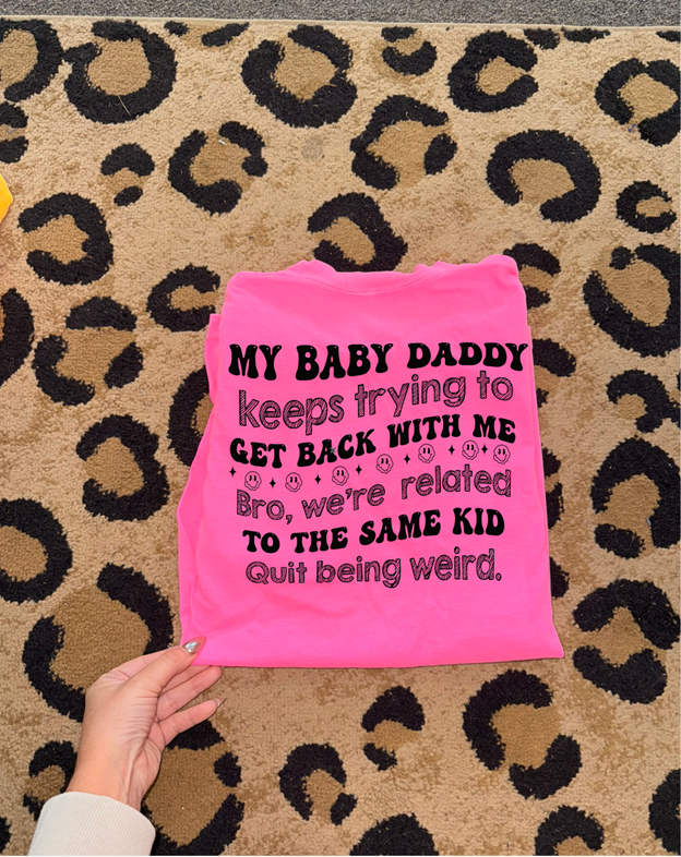 My baby daddy keeps trying to get back with me tee or sweatshirt
