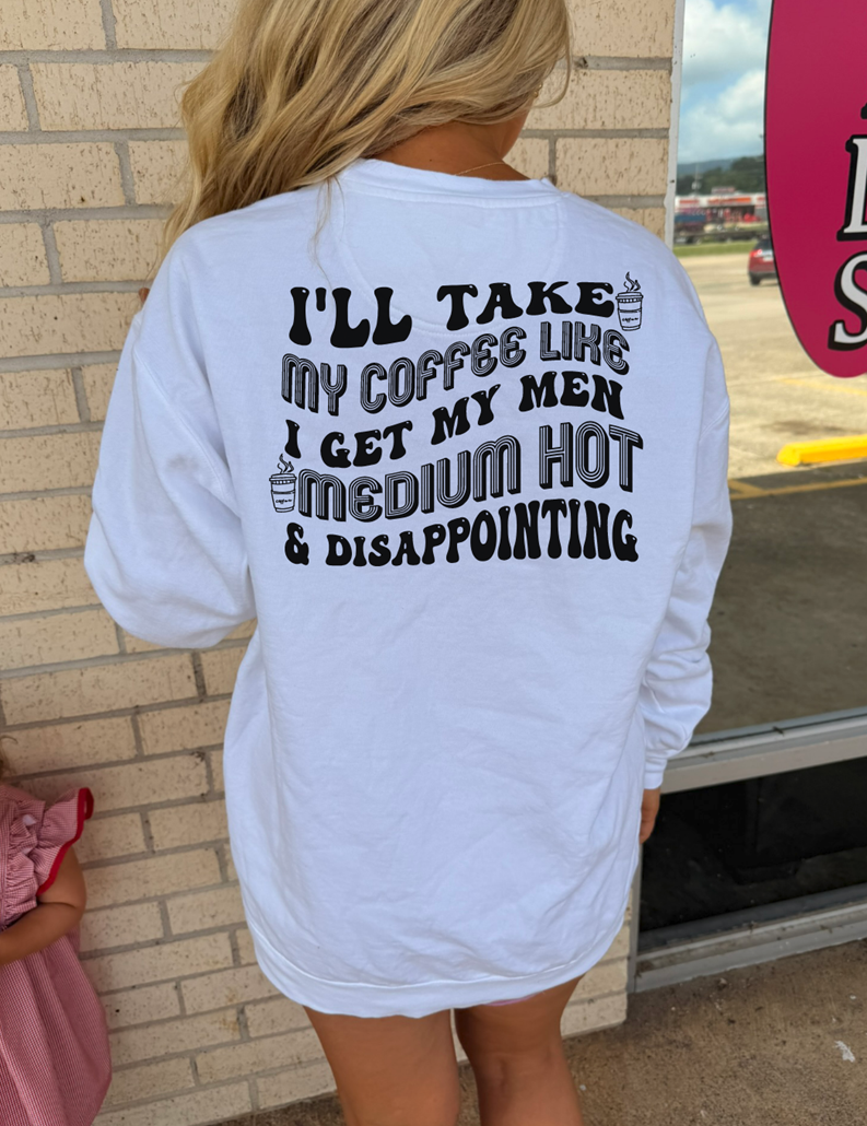 i&#39;ll take my coffee like my men medium hot and disappointing tee or sweatshirt