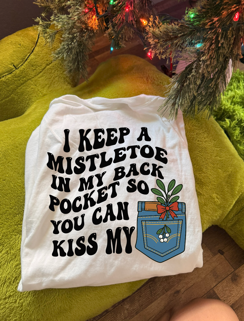 mistletoe in my back pocket so you can kiss  Christmas tee or sweatshirt