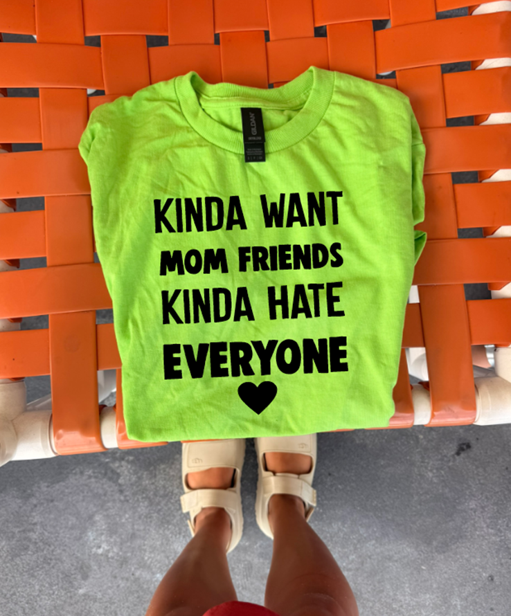 kinda want mom friends kinda hate everyone tee or sweatshirt