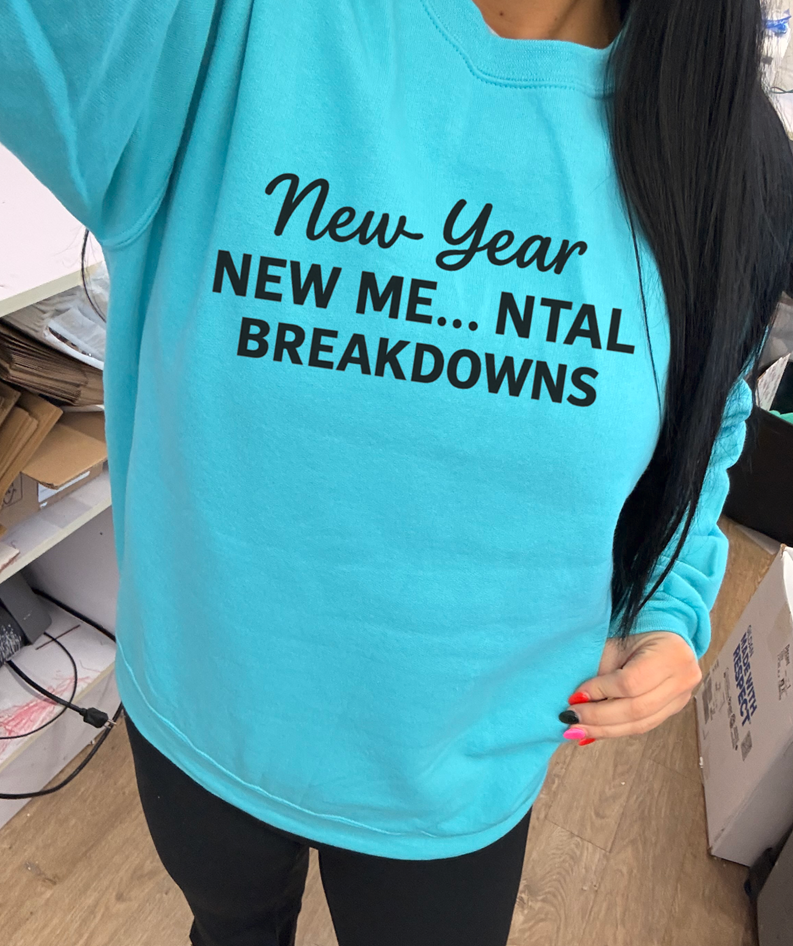 new year new me....ntal breakdowns  Tee or sweatshirt