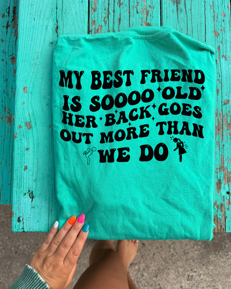 my best friend is old her back goes out more than we do Tee or sweatshirt