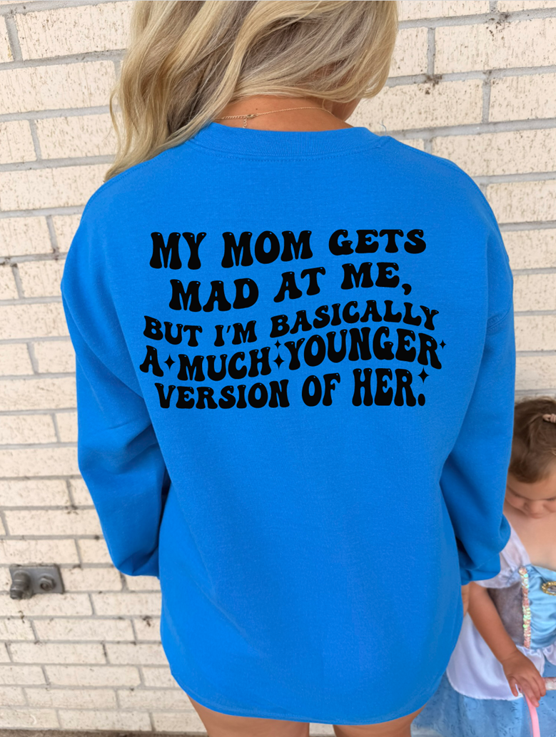 My mom gets mad at my but basically a much younger tee or sweatshirt