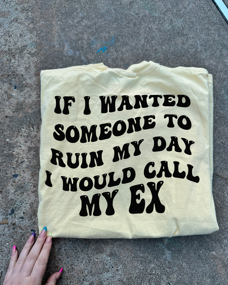 if I wanted someone to ruin my day ex tee or sweatshirt