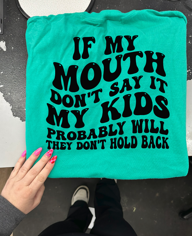 If my mouth doesnt say it my kids will  tee or sweatshirt