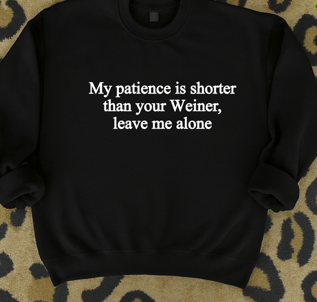 my patience is shorter than your wiener tee or sweatshirt
