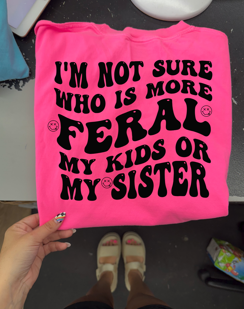 idk who is more feral my kids or my SISTER tee or sweatshirt