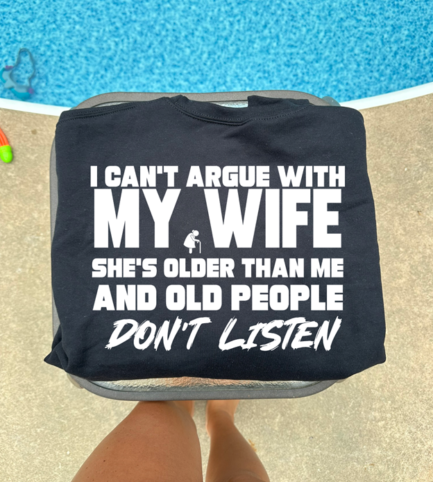 my wife is older doesnt listen Tee or sweatshirt