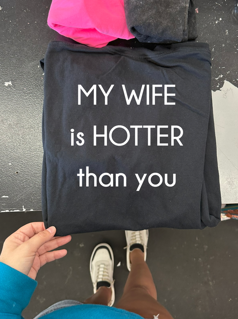 my wife is hotter than you tee or sweatshirt