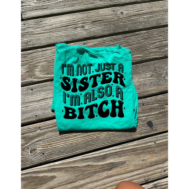 Im not just a SISTER Tee or sweatshirt