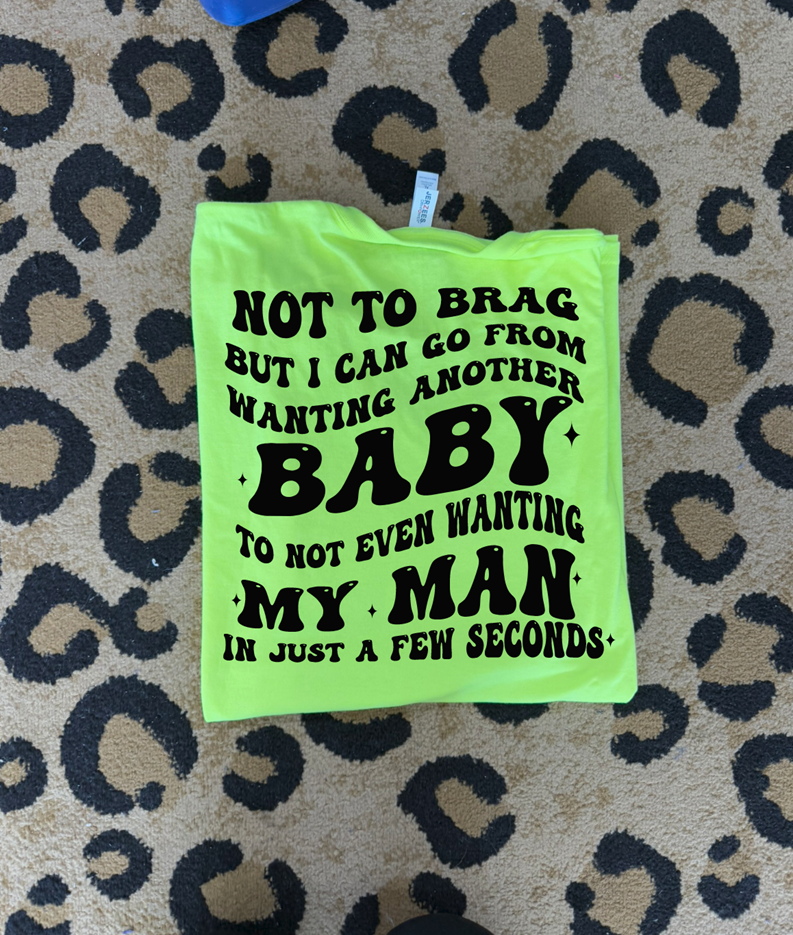 not to brag but I can go from wanting another baby to tee or sweatshirt