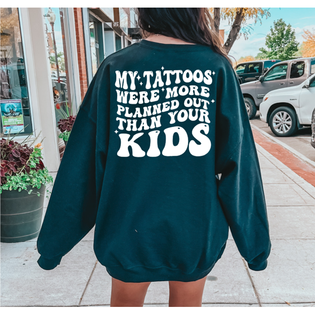 My tattoos were more planned Tee or Sweatshirt