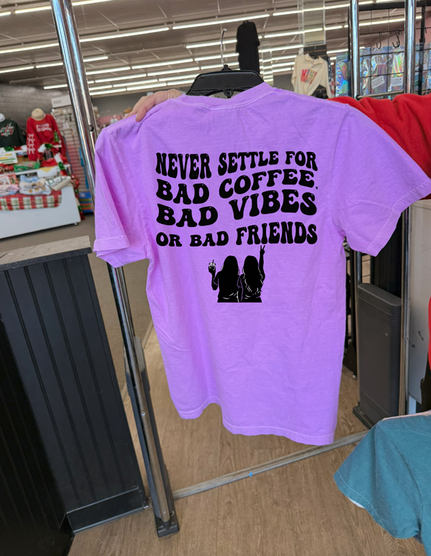 never settle for bad coffee, bad vibes or bad friends Tee or sweatshirt