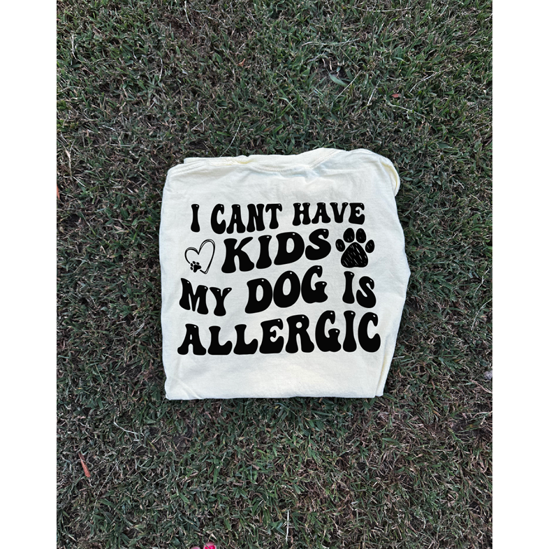 I cant have kids my dog is allergic tee or sweatshirt