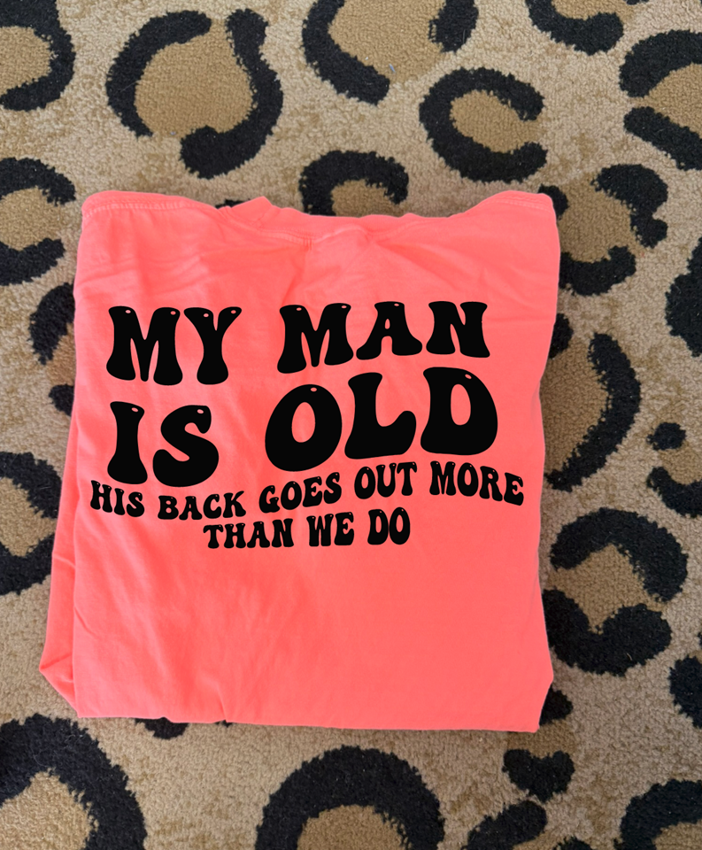 My man is old his back goes out more than i do Tee or sweatshirt