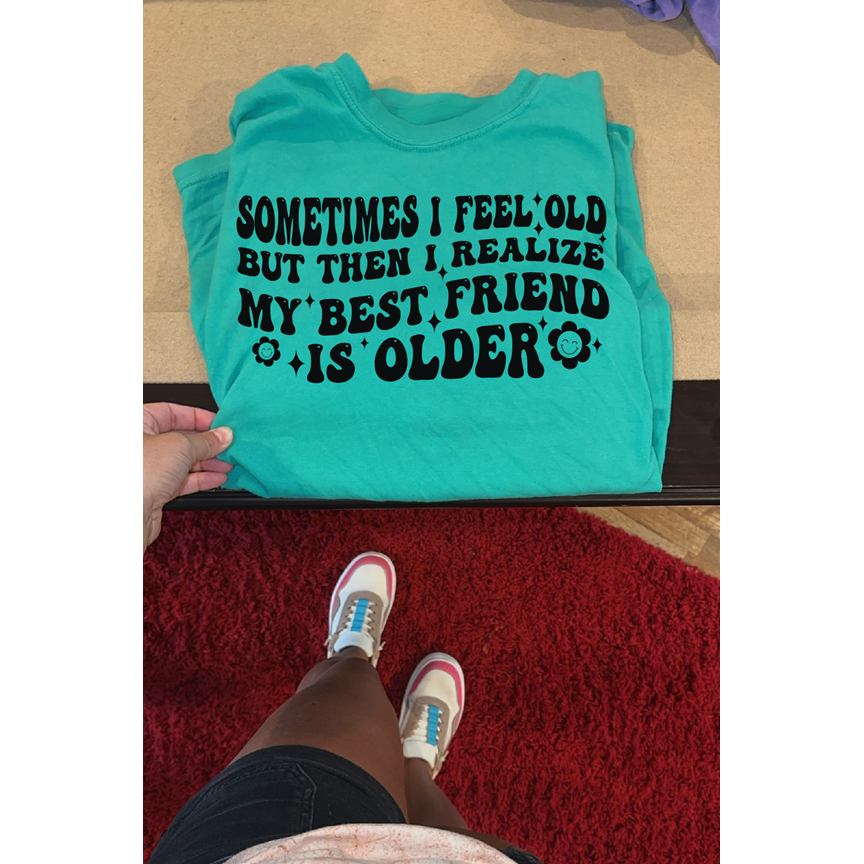 Sometimes I feel Old Best friend is Older Tee or sweatshirt