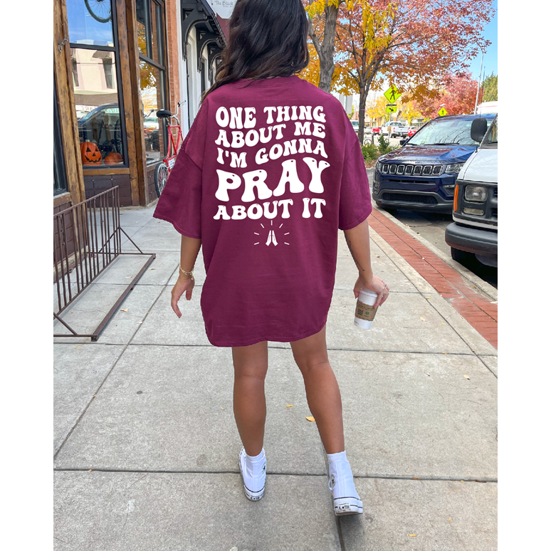 One thing about me Pray about it Tee or sweatshirt