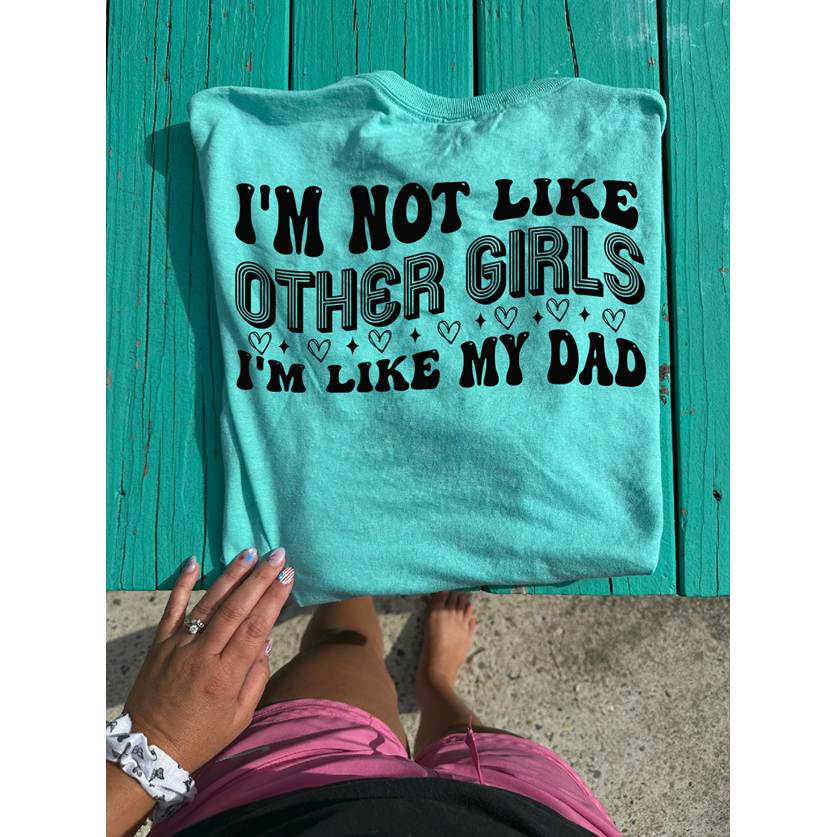 Not like other girls I&#39;m like my dad Tee or sweatshirt