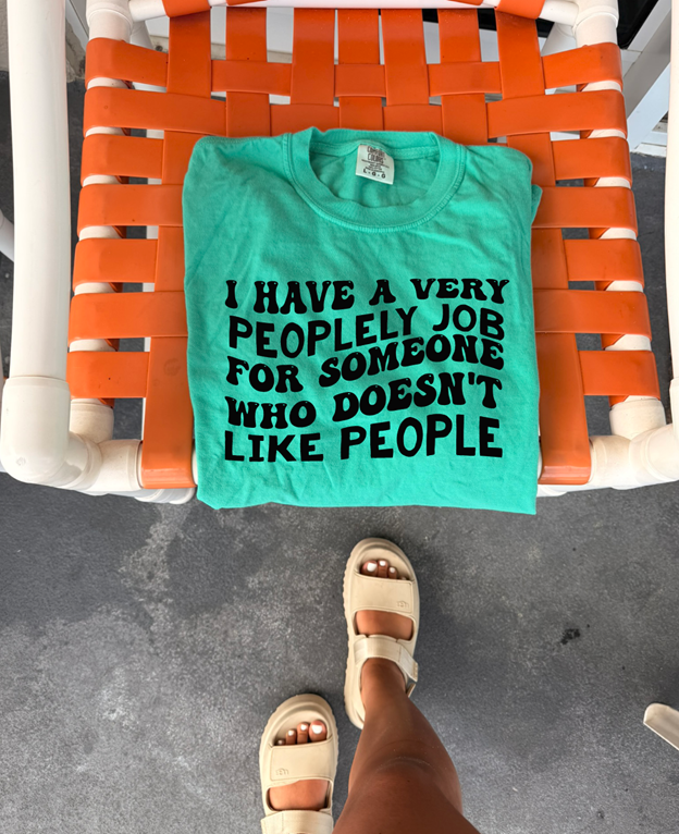 I have a very peoplely job tee or sweatshirt