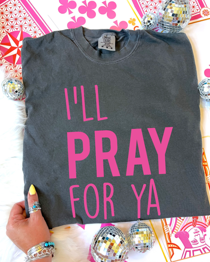 I&#39;ll pray for ya tee or sweatshirt