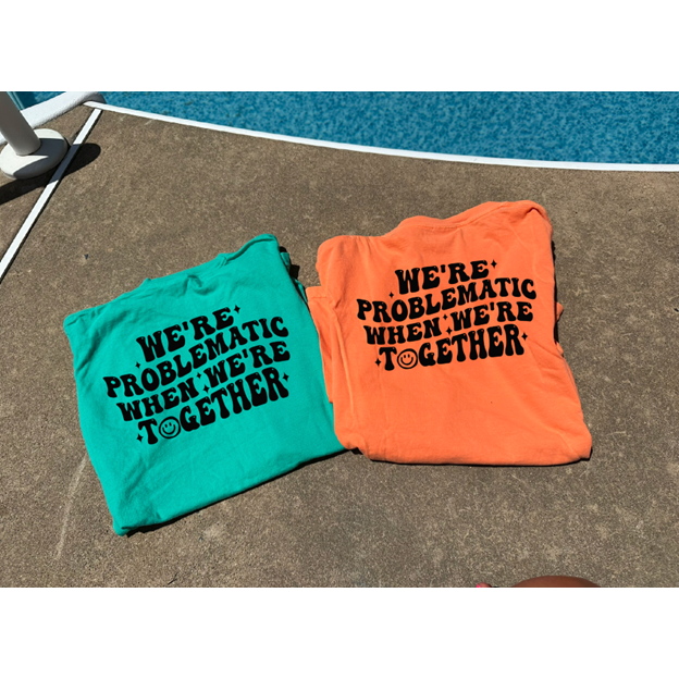 We&#39;re Problematic when we&#39;re together friends tee or sweatshirt