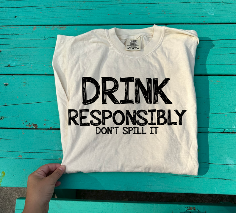 Drink responsibly dont spill it tee or sweatshirt