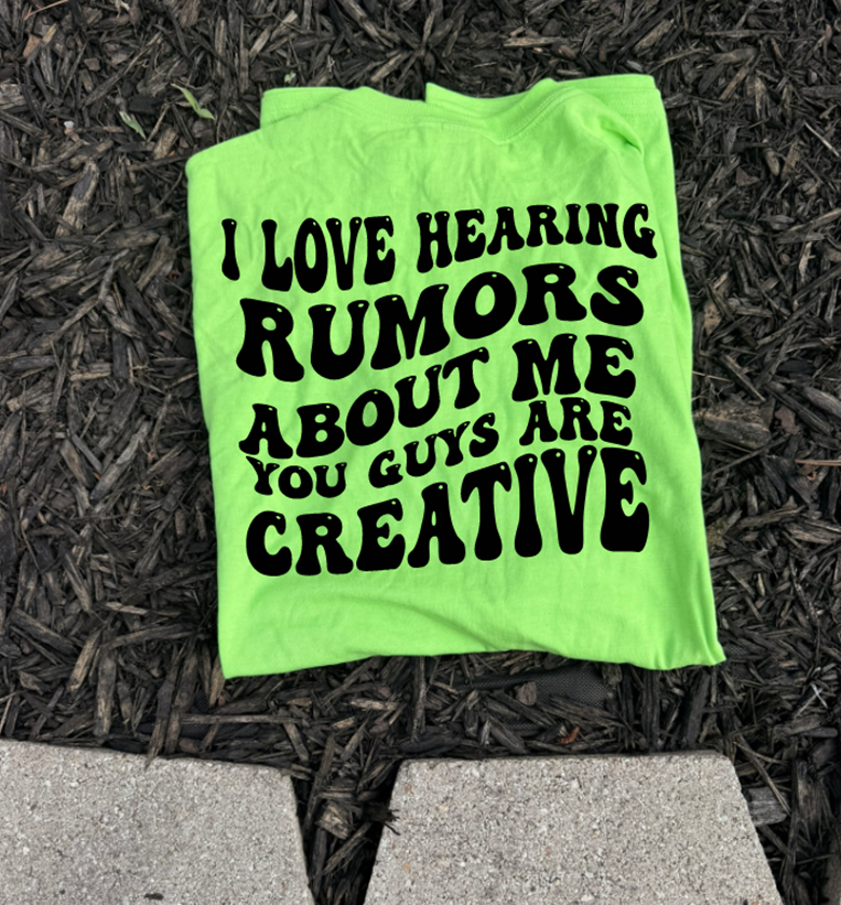 i love hearing rumors about me you guys are so creative tee or sweatshirt