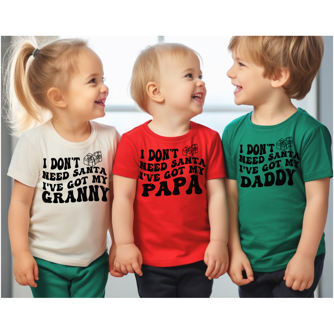 I don&#39;t need Santa I&#39;ve got my (DAD,mom,GRANNY, papa, ANY Custom name) tee or onesie