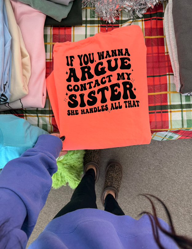 contact my sister she handles the arguing  tee or sweatshirt