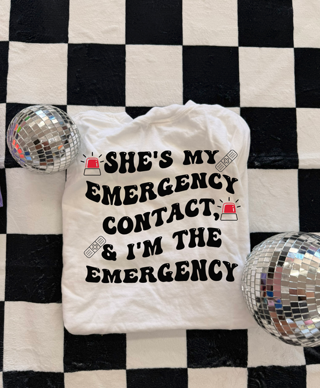 she&#39;s my emergency contact, I&#39;m the emergency Tee or sweatshirt