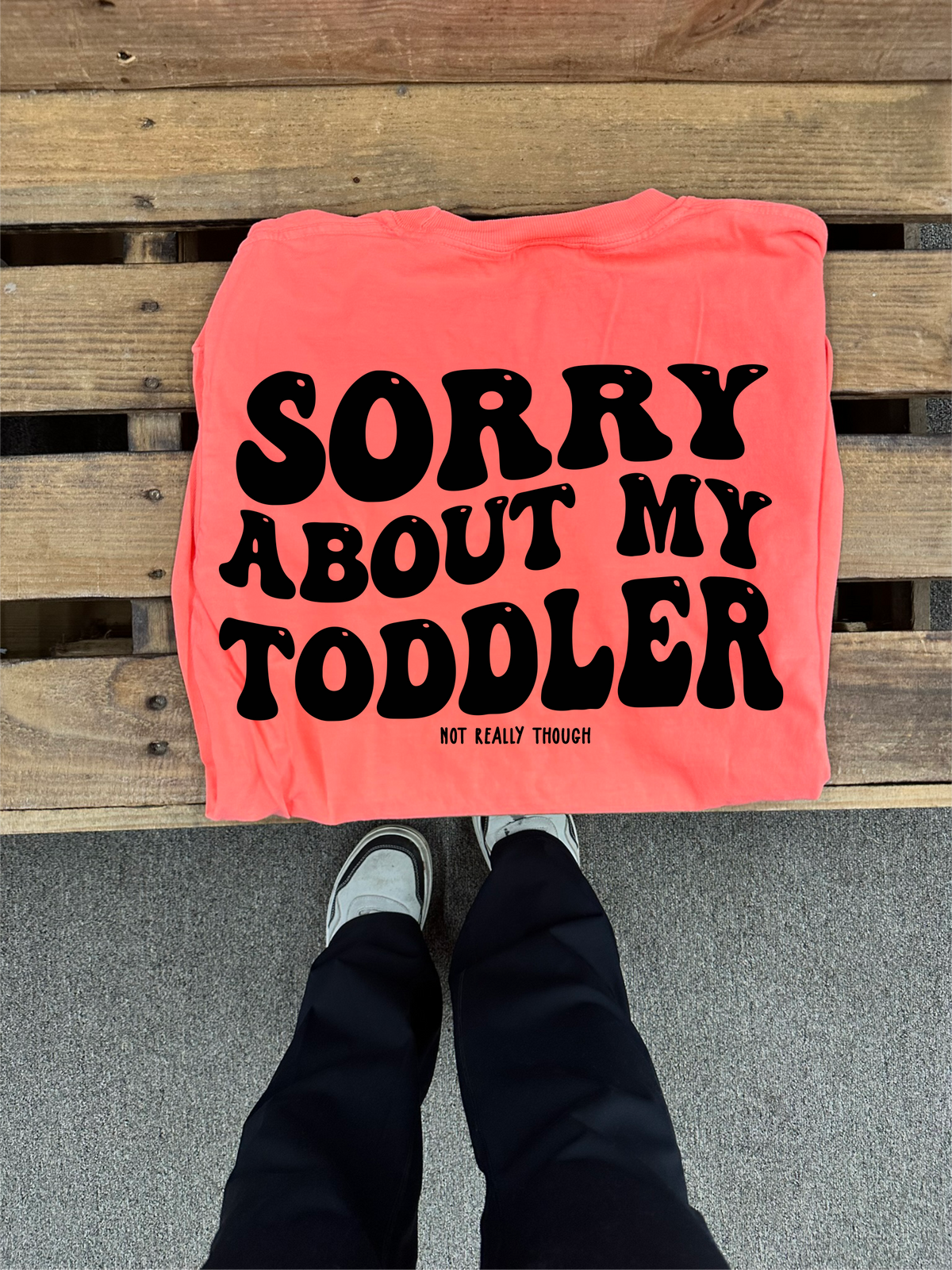 sorry about my toddler  tee or sweatshirt