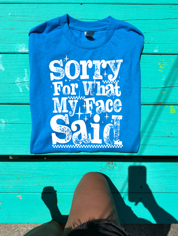 sorry for what my face said Tee or sweatshirt