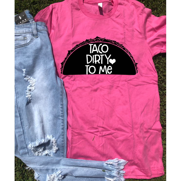 Taco dirty to me Tee  or Sweatshirt