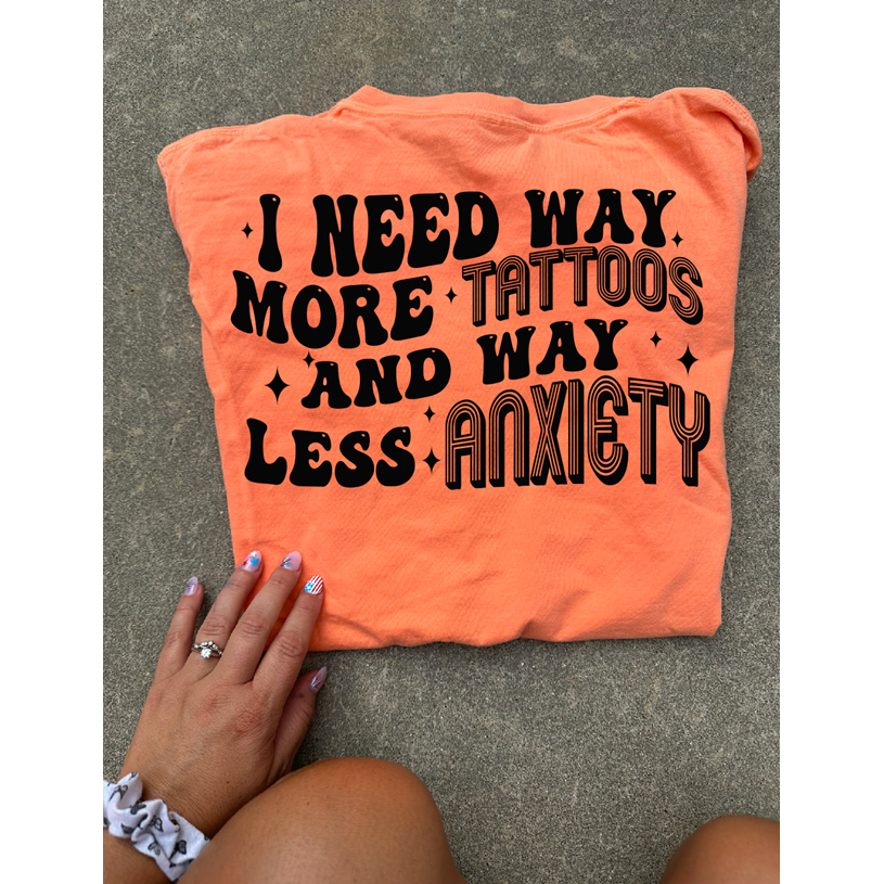 I need more tattoos and less anxiety Tee or sweatshirt