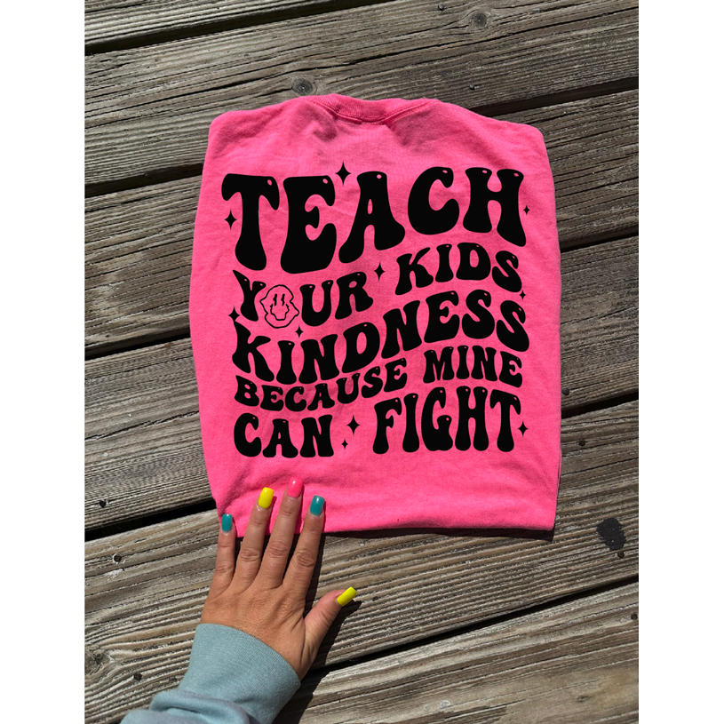 Teach your kids kindness because mine can fight Tee or sweatshirt