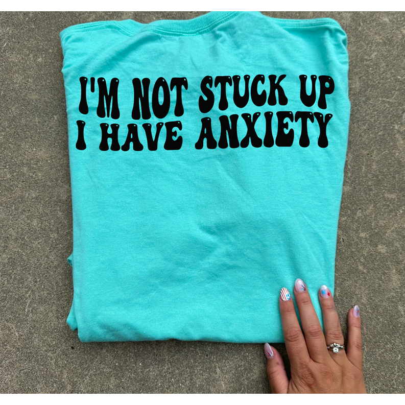 I&#39;m not stuck up I have anxiety Tee or Sweatshirt