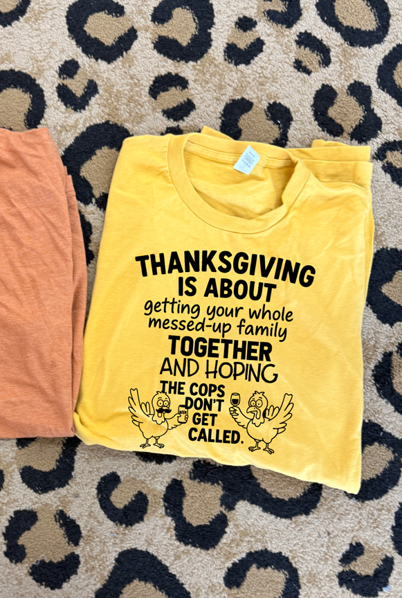 thanksgiving is about hoping the cops dont get called family tee or sweatshirt