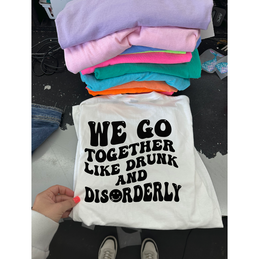 we go together like drunk and disorderly Tee or sweatshirt