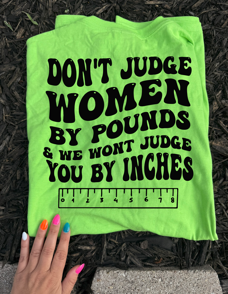judge women by pounds and inches tee or sweatshirt