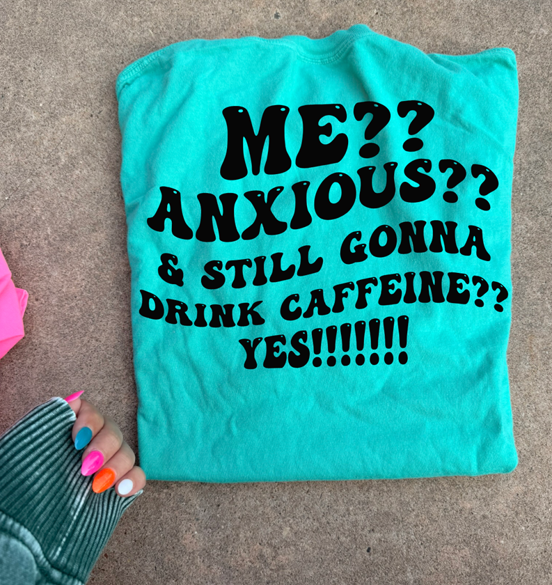 anxious still gonna drink caffeine tee or sweatshirt