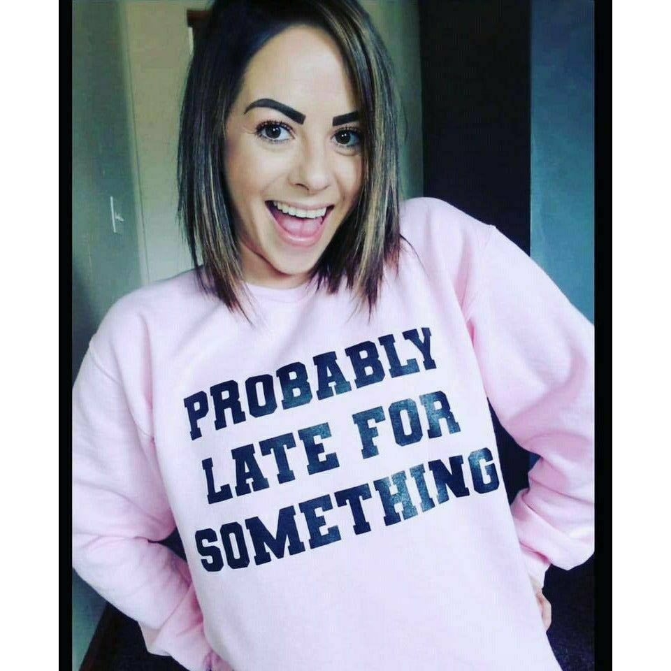 Probably late for something  sweatshirt